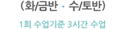 월/목반, 화/금반, 수/토반, 1회 수업기준 3시간 수업