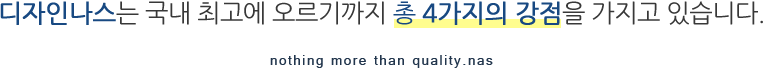 디자인나스는 국내 최고에 오르기까지 총 4가지의 강점을 가지고 있습니다.