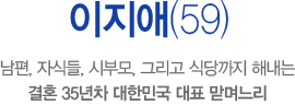 이지애(59), 남편, 자식들, 시부모, 그리고 식당까지 해내는 결혼 35년차 대한민국 대표 맏며느리