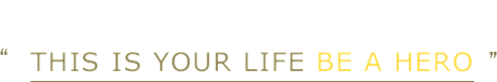 this is your life be a hero